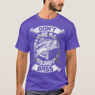 Var inte en dumbom för att fiska i Bass T Shirt