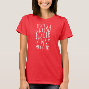 Var inte en hövdad Ninny Muggins för bomull T Shirt