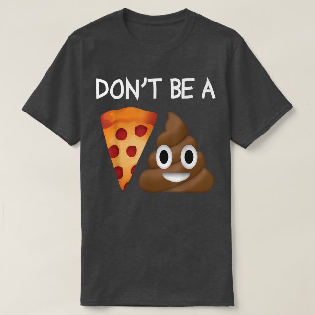 Var inte en Pizza Sht Poop Funny Clever Gag-Novelt T Shirt (Design framsida)