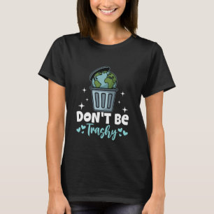 Var inte en trashy Earth Day T Shirt