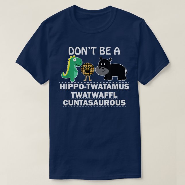 Var inte hippotwatamus twatwaffl cuntasaurous hum t shirt (Design framsida)