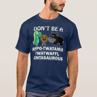 Var inte hippotwatamus twatwaffl cuntasaurous hum t shirt