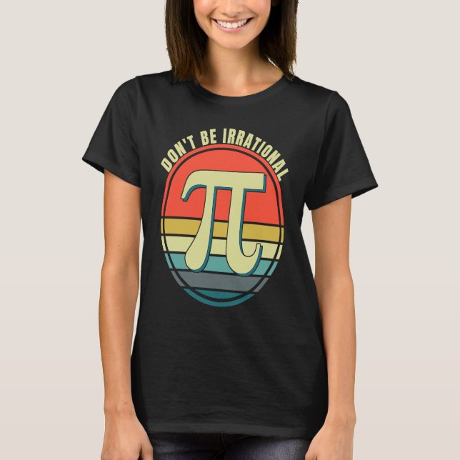 Var inte irrationell med symbolen Pi Day Math Lyck T Shirt (Framsida)