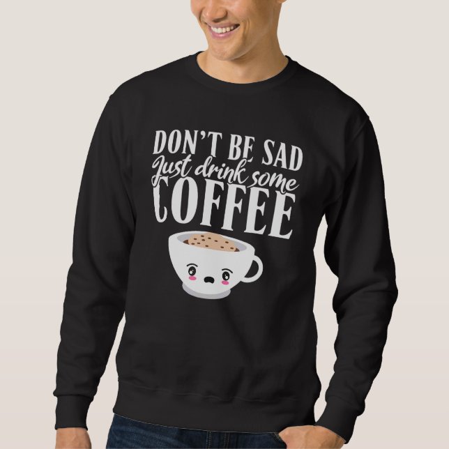 Var inte Ledsen, drick bara lite kaffe Lång Ärmad Tröja (Framsida)