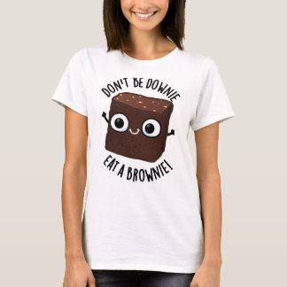 Var inte nere, ät en brownie Positiv matpun  T Shirt