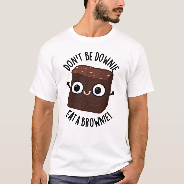 Var inte nere, ät en brownie Positiv matpun  T Shirt (Framsida)