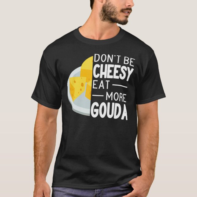Var inte ostlig och äta mer Gouda Cheese lustigt G T Shirt (Framsida)
