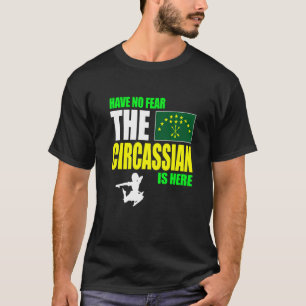 Var inte rädd för att Circassien är här som en Fla T Shirt