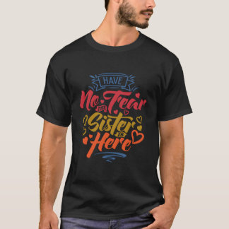 Var inte rädd för att syster är här Genderna. T Shirt