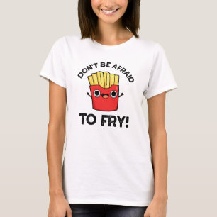 Var inte rädd för Fry Funny Fransk Fries Pun T Shirt