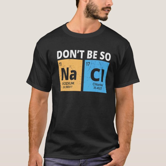Var inte så Na Cl, Lustigt Chemistry Älskare Chemi T Shirt (Framsida)