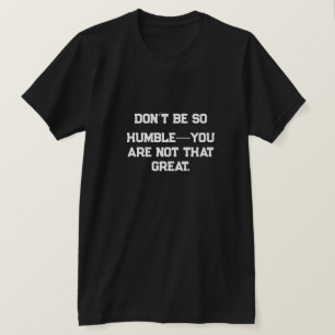 Var inte så ödmjuk - du är inte så underbar. t shirt