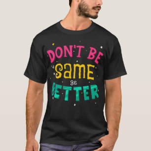 Var inte samma, var bättre t shirt