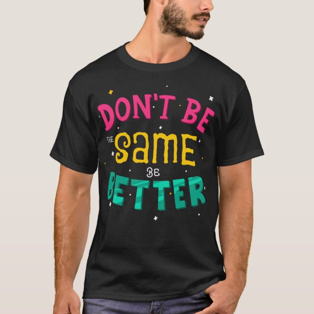 Var inte samma, var bättre t shirt (Framsida)