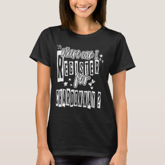 Var kan jag registrera mig för Chardonnay Alcohol T Shirt