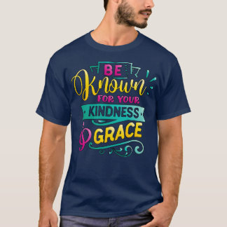 Var känd för din vänlighet Grace Inspirational Quo T Shirt