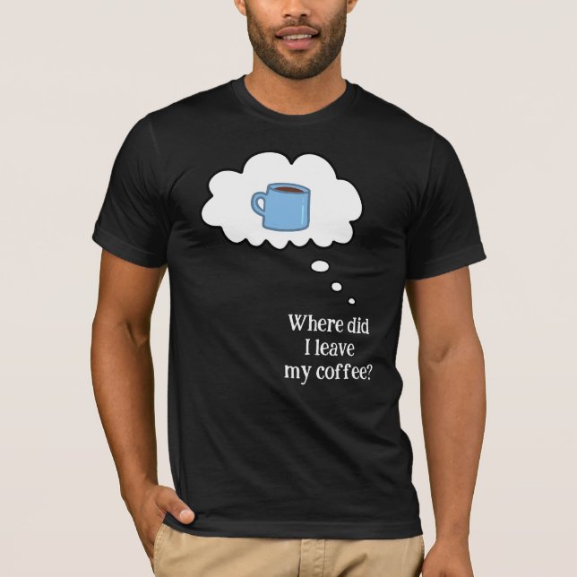 Var Lämnade Jag Min Kaffe? T-Shirt (Framsida)