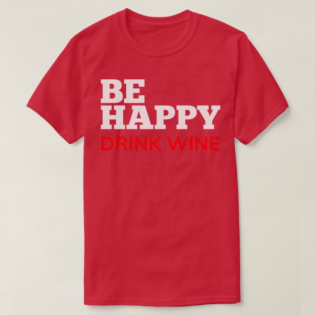 Var Lycklig Drink Vin Funny Vin Älskare Citote Whi T Shirt (Design framsida)