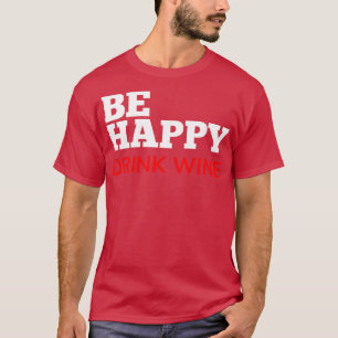 Var Lycklig Drink Vin Funny Vin Älskare Citote Whi T Shirt