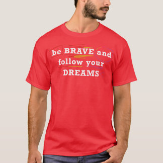 Var modig och följ dina drömmar t shirt