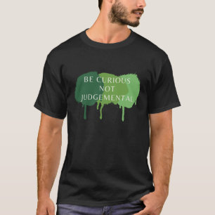 Var Nyfiken, inte jugerisk offert T Shirt