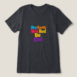 Var ödmjuk, arbeta hårt, var snäll t shirt