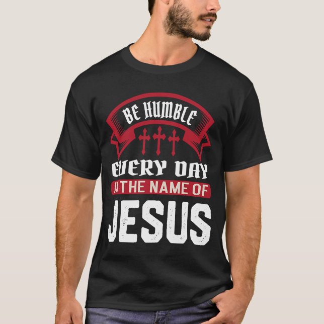 Var ödmjuk varje dag i Jesus kristnas Namn T Shirt (Framsida)