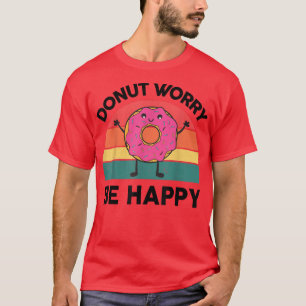 Var orolig om du vill vara Lycklig Snack Älskare-g T Shirt