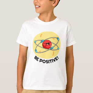 Var positiv, kute fysik Atom Pun T Shirt