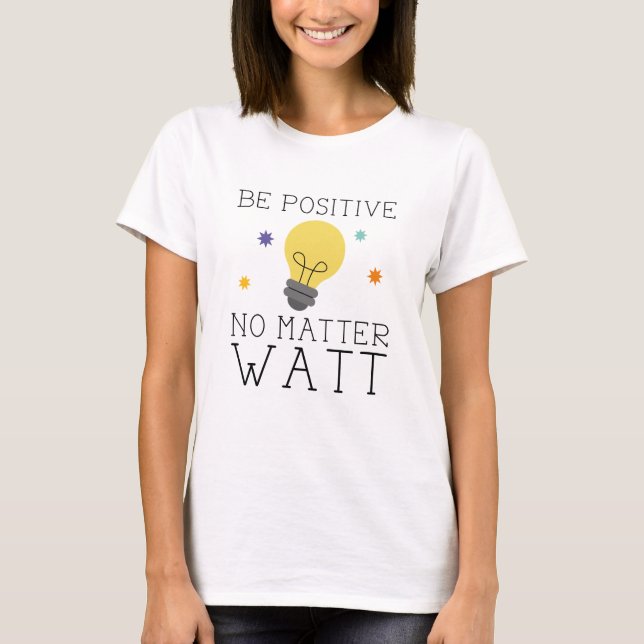 Var Positiv Oavsett Watt T Shirt (Framsida)
