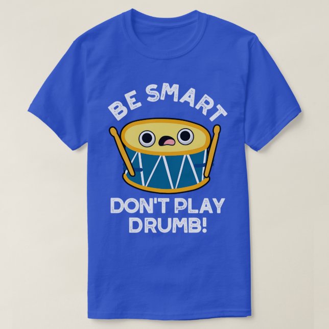 Var smart och spela inte Drumb Cute Drummer Drum P T Shirt (Design framsida)
