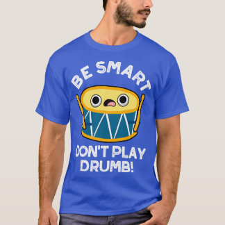 Var smart och spela inte Drumb Cute Drummer Drum P T Shirt