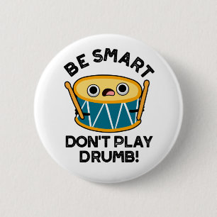 Var smart och spela inte Drumb Funny Drum Pun Knapp
