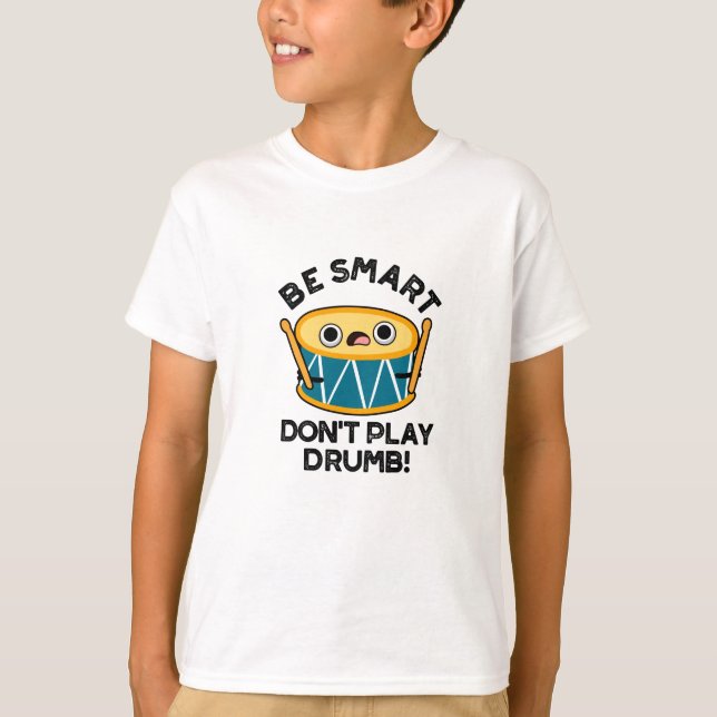 Var smart och spela inte Drumb Funny Drum Pun T Shirt (Framsida)