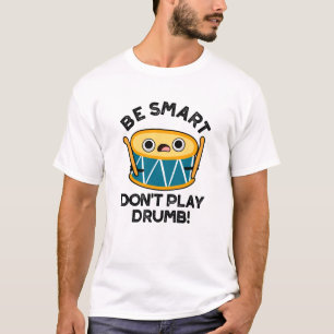 Var smart och spela inte Drumb Funny Drum Pun T Shirt
