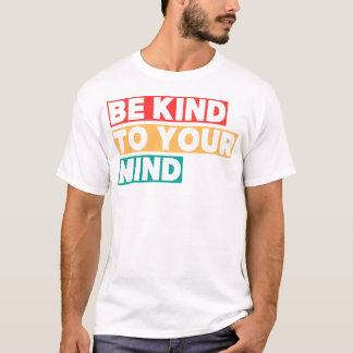 Var snäll mot ditt sinne Positivt psykiskt välbefi T Shirt