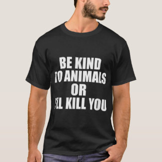 Var snäll mot djuren eller så dödor jag dig. t shirt