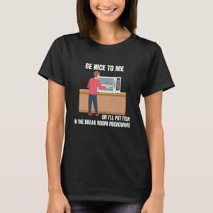 Var snäll mot mig eller så lägger jag fisk i mikro t shirt