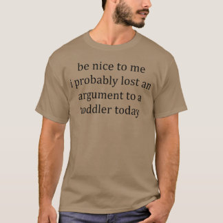 Var snäll mot mig, jag förlorade nog ett argument  t shirt