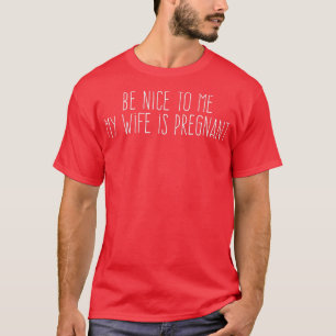 Var snäll mot mig min fru är gravid t shirt