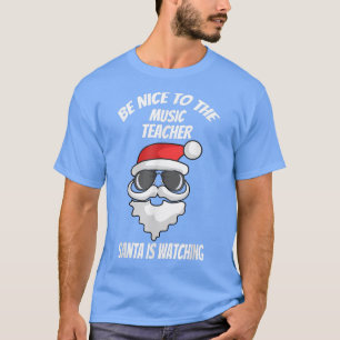 Var snäll mot musikläraren som tomten tittar på Ch T Shirt