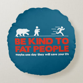 Var snäll mot tjockar rund kudde