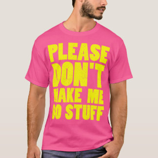var snäll och tvinga mig inte att göra saker t shirt