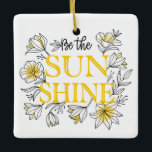 Var solskenans Blommigt | Motivering Julgransprydnad Keramik<br><div class="desc">Den här moderna designen har talesättet "Var solskenet" i modern typografi som accentueras av en blommigt ram. #blommigt #botanical #blommor #modern #ord #motivational #inspirational #motivate #inspirate #inspirre #ord #sunshine #mugg #home #gifts #helgdag #ornaments #christmasdecor #holiday decor #homedecor #homedecor</div>