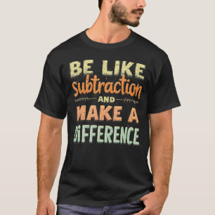 Var som subtraktion och gör skillnad Rolig Ma T Shirt