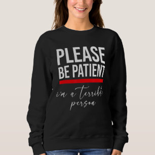 Var tålmodig, jag är en fruktansvärd person t shirt