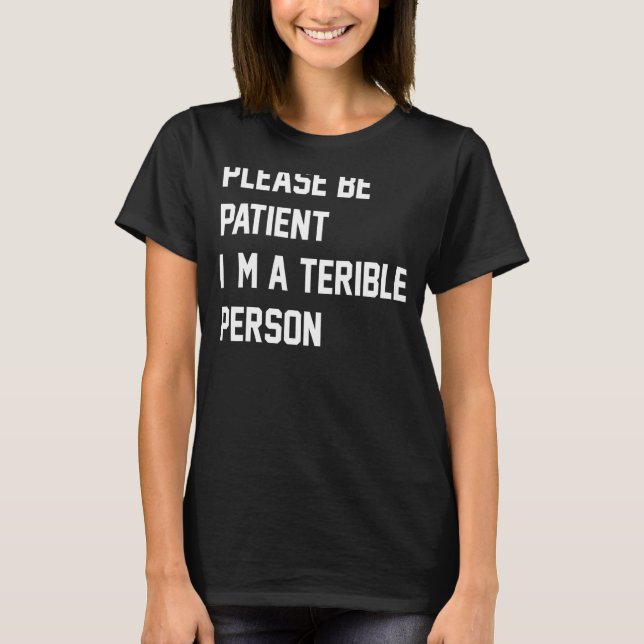 Var tålmodig, jag är en fruktansvärd personapparat t shirt (Framsida)