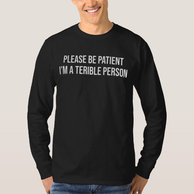 Var tålmodig, jag är en fruktansvärd personapparat t shirt (Framsida)