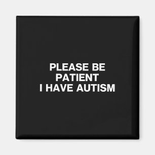 Var tålmodig, jag har autism, autistisk autism magnet