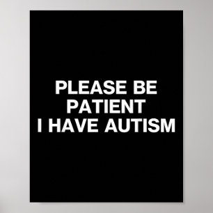 Var tålmodig, jag har autism, autistisk autism poster